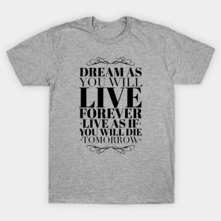 Dream as you will live forever T-Shirt